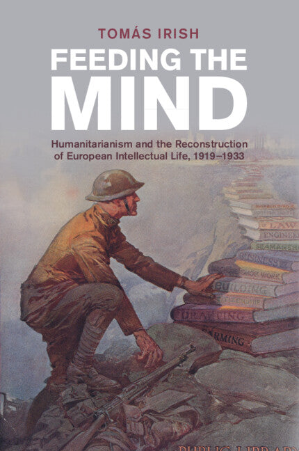 Feeding the Mind; Humanitarianism and the Reconstruction of European Intellectual Life, 1919–1933 (Paperback / softback) 9781009124447