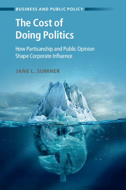 The Cost of Doing Politics; How Partisanship and Public Opinion Shape Corporate Influence (Paperback / softback) 9781009124584