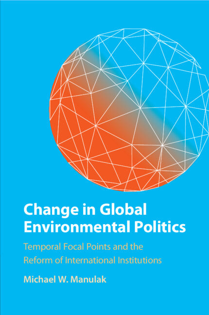 Change in Global Environmental Politics; Temporal Focal Points and the Reform of International Institutions (Paperback / softback) 9781009165891