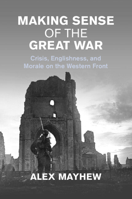 Making Sense of the Great War; Crisis, Englishness, and Morale on the Western Front (Paperback / softback) 9781009168748