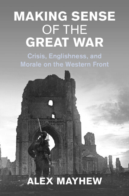 Making Sense of the Great War; Crisis, Englishness, and Morale on the Western Front (Hardback) 9781009168755