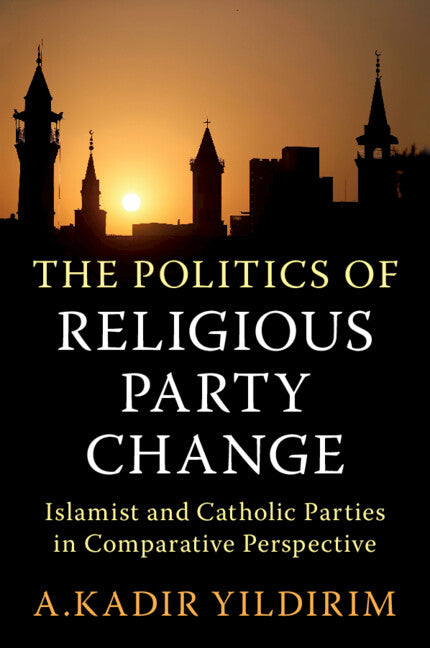 The Politics of Religious Party Change; Islamist and Catholic Parties in Comparative Perspective (Paperback / softback) 9781009170758