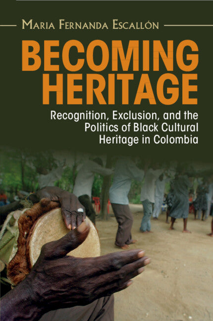 Becoming Heritage; Recognition, Exclusion, and the Politics of Black Cultural Heritage in Colombia (Paperback / softback) 9781009180399