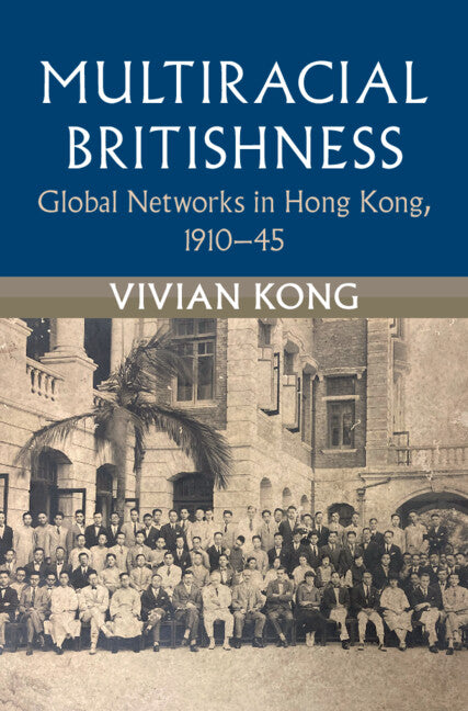 Multiracial Britishness; Global Networks in Hong Kong, 1910–45 (Hardback) 9781009202947