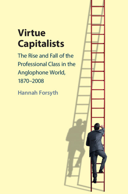 Virtue Capitalists; The Rise and Fall of the Professional Class in the Anglophone World, 1870–2008 (Paperback / softback) 9781009206457