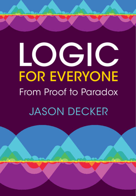 Logic for Everyone; From Proof to Paradox (Paperback / softback) 9781009220552