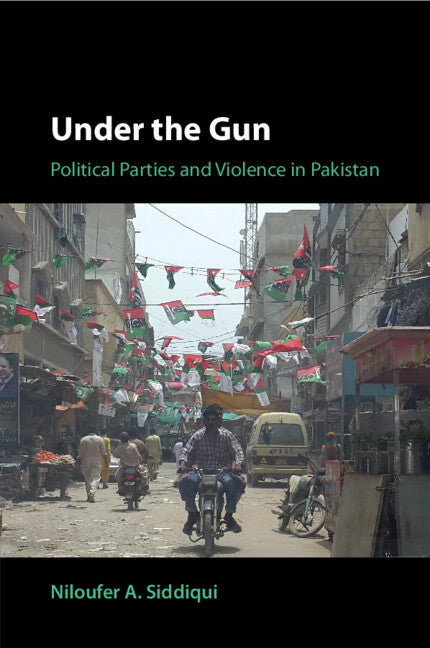 Under the Gun; Political Parties and Violence in Pakistan (Paperback / softback) 9781009242509