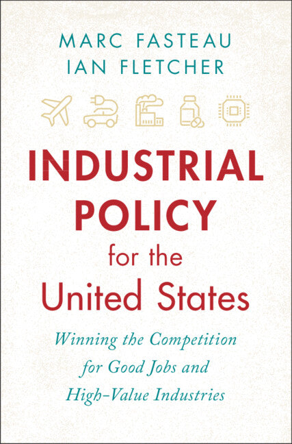 Industrial Policy for the United States; Winning the Competition for Good Jobs and High-Value Industries (Hardback) 9781009243070