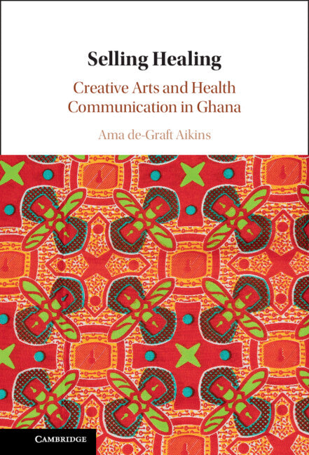 Selling Healing; Creative Arts and Health Communication in Ghana (Hardback) 9781009244435