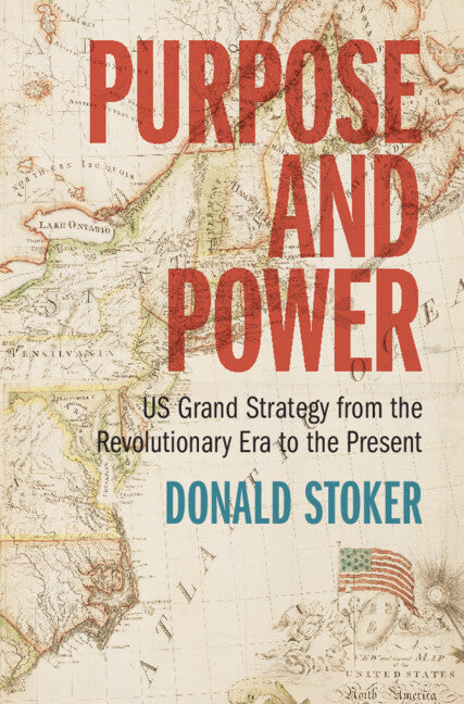 Purpose and Power; US Grand Strategy from the Revolutionary Era to the Present (Hardback) 9781009257275