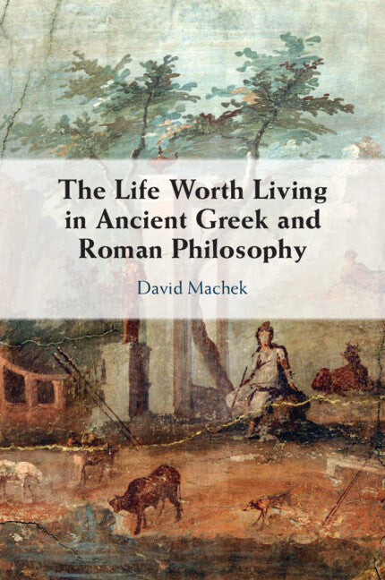 The Life Worth Living in Ancient Greek and Roman Philosophy (Paperback / softback) 9781009257862