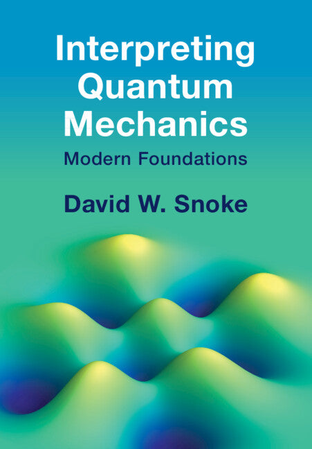 Interpreting Quantum Mechanics; Modern Foundations (Hardback) 9781009261555