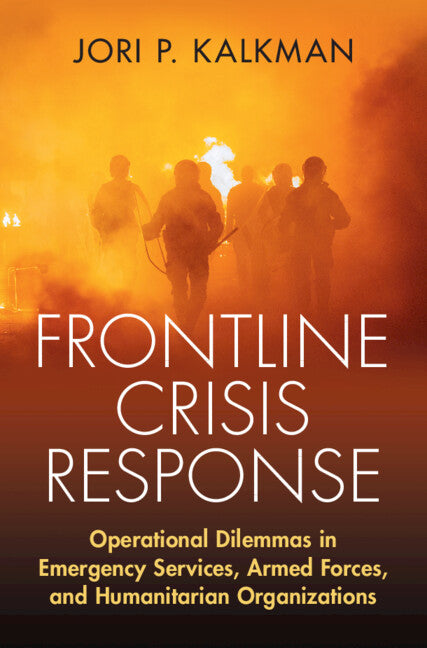 Frontline Crisis Response; Operational Dilemmas in Emergency Services, Armed Forces, and Humanitarian Organizations (Hardback) 9781009262194