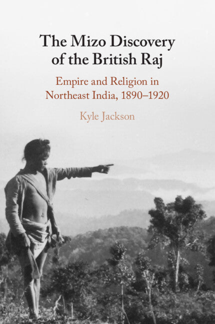 The Mizo Discovery of the British Raj; Empire and Religion in Northeast India, 1890–1920 (Paperback / softback) 9781009267328