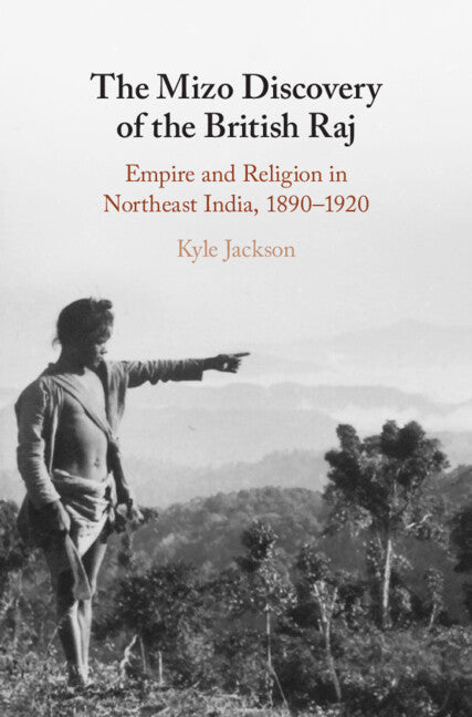 The Mizo Discovery of the British Raj; Empire and Religion in Northeast India, 1890–1920 (Hardback) 9781009267342