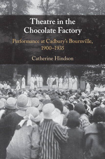 Theatre in the Chocolate Factory; Performance at Cadbury's Bournville, 1900–1935 (Paperback / softback) 9781009271844