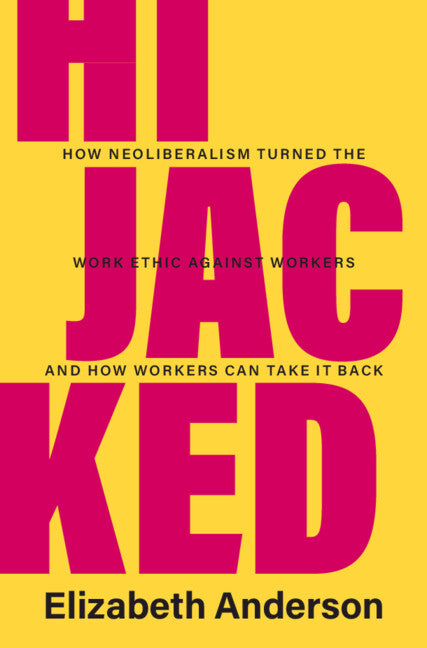 Hijacked; How Neoliberalism Turned the Work Ethic against Workers and How Workers Can Take It Back (Hardback) 9781009275439