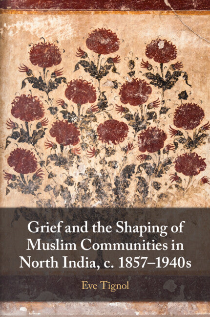 Grief and the Shaping of Muslim Communities in North India, c. 1857–1940s (Paperback / softback) 9781009297677