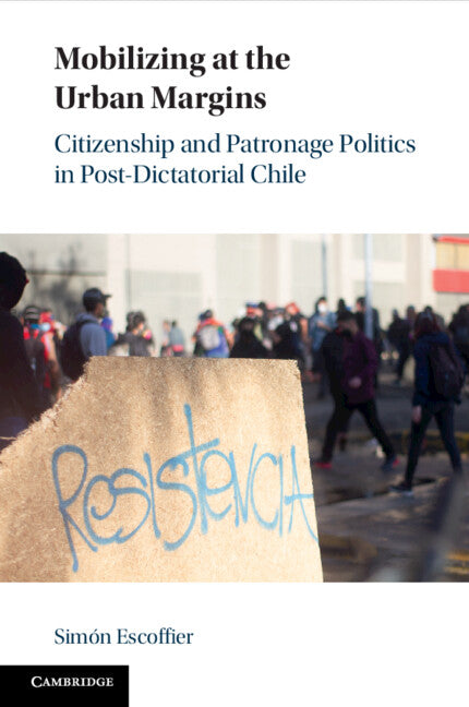 Mobilizing at the Urban Margins; Citizenship and Patronage Politics in Post-Dictatorial Chile (Paperback / softback) 9781009306928