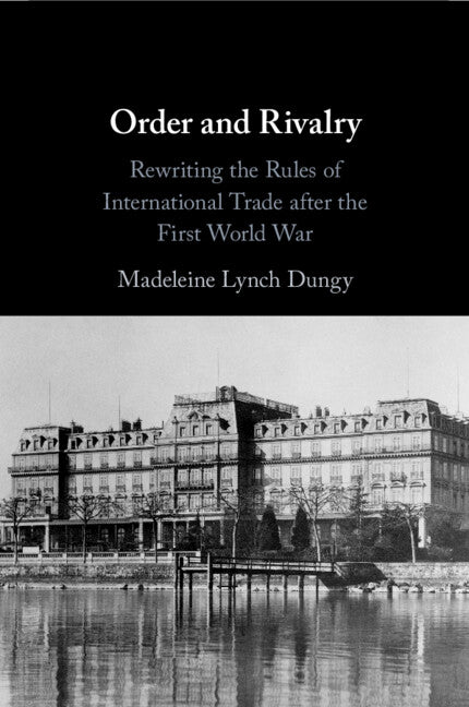 Order and Rivalry; Rewriting the Rules of International Trade after the First World War (Paperback / softback) 9781009308878