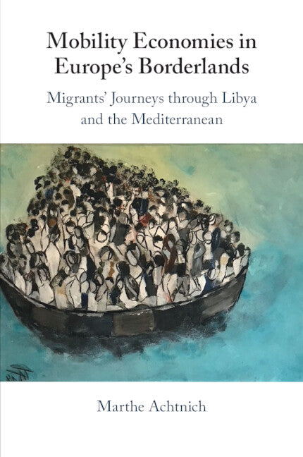 Mobility Economies in Europe's Borderlands; Migrants' Journeys through Libya and the Mediterranean (Paperback / softback) 9781009310895