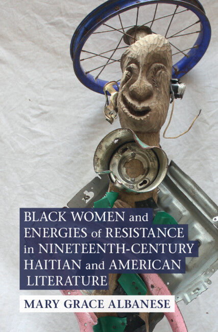 Black Women and Energies of Resistance in Nineteenth-Century Haitian and American Literature (Hardback) 9781009314244