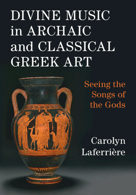 Divine Music in Archaic and Classical Greek Art; Seeing the Songs of the Gods (Hardback) 9781009315944