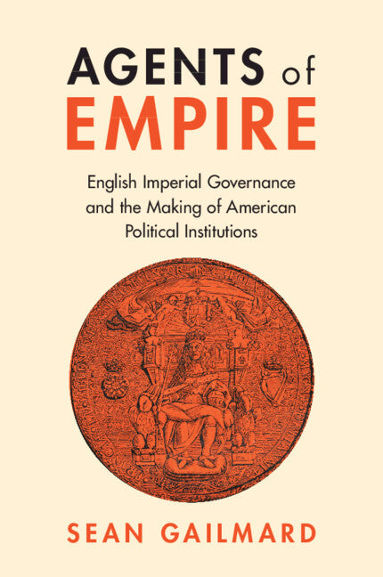 Agents of Empire; English Imperial Governance and the Making of American Political Institutions (Paperback / softback) 9781009316927