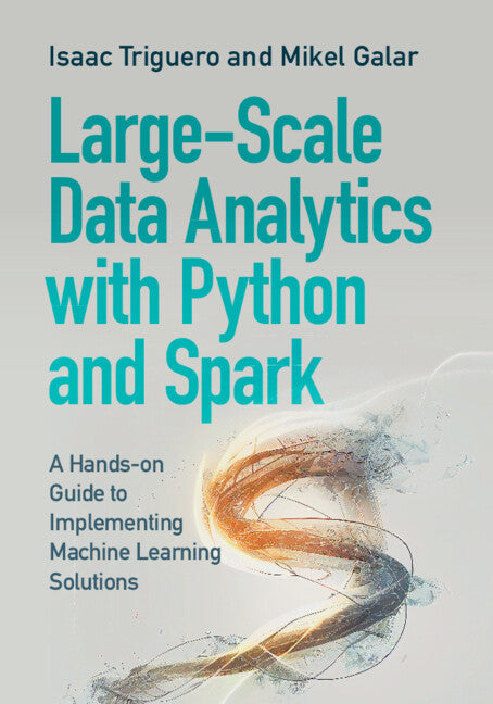 Large-Scale Data Analytics with Python and Spark; A Hands-on Guide to Implementing Machine Learning Solutions (Paperback / softback) 9781009318259