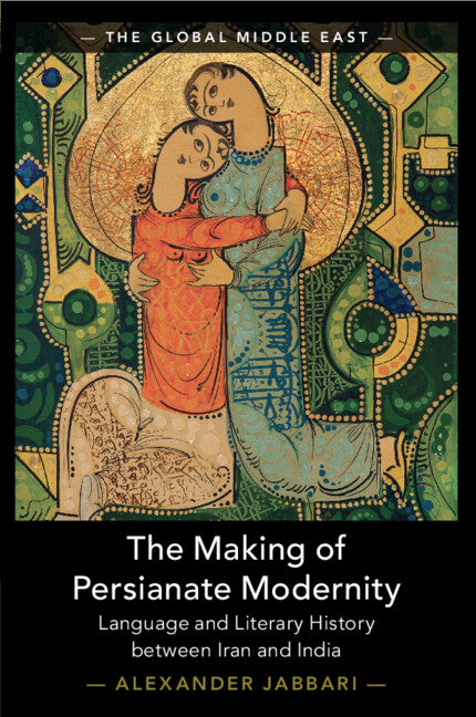 The Making of Persianate Modernity; Language and Literary History between Iran and India (Paperback / softback) 9781009320818