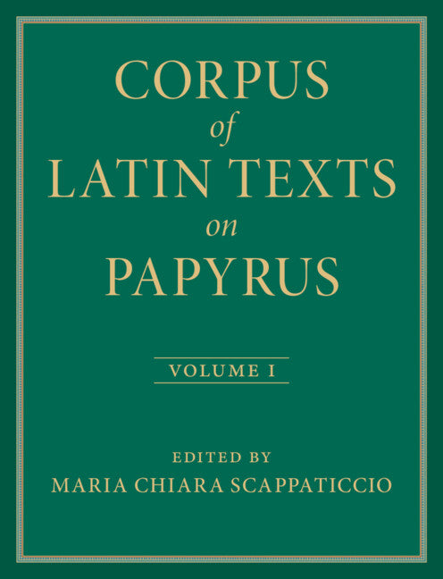 Corpus of Latin Texts on Papyrus: Volume 1, Introduction and Part I (Hardback) 9781009332262