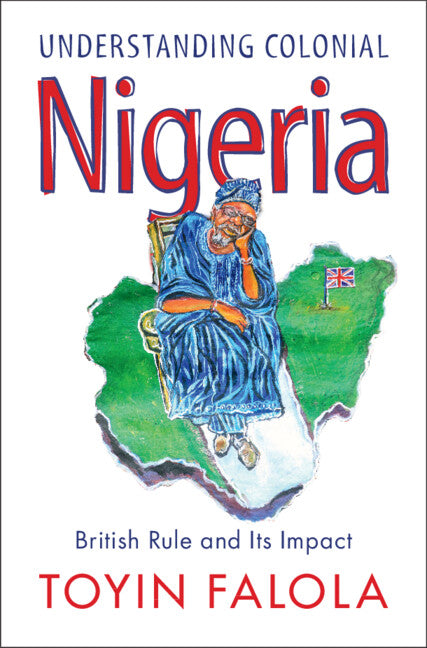 Understanding Colonial Nigeria; British Rule and Its Impact (Paperback / softback) 9781009337229