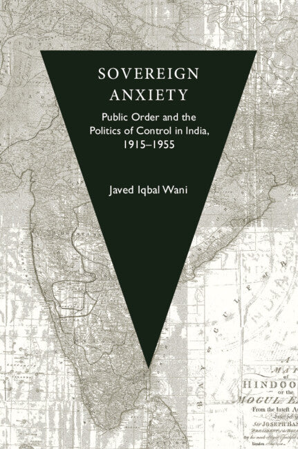 Sovereign Anxiety; Public Order and the Politics of Control in India, 1915–1955 (Hardback) 9781009337939