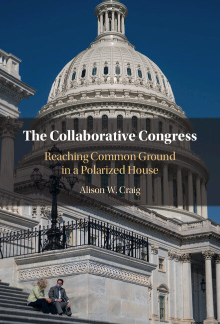 The Collaborative Congress; Reaching Common Ground in a Polarized House (Hardback) 9781009338264