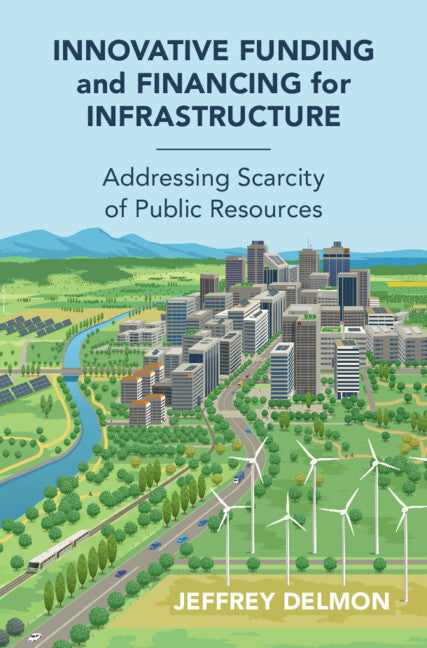 Innovative Funding and Financing for Infrastructure; Addressing Scarcity of Public Resources (Hardback) 9781009340205