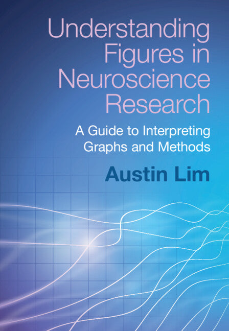 Understanding Figures in Neuroscience Research; A Guide to Interpreting Graphs and Methods (Hardback) 9781009344227