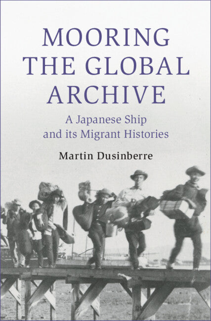 Mooring the Global Archive; A Japanese Ship and its Migrant Histories (Paperback / softback) 9781009346528