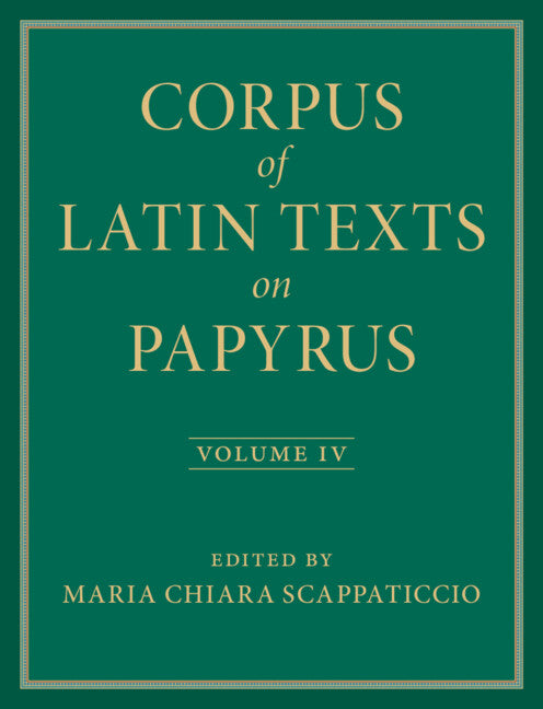 Corpus of Latin Texts on Papyrus: Volume 4, Part IV (Hardback) 9781009350945