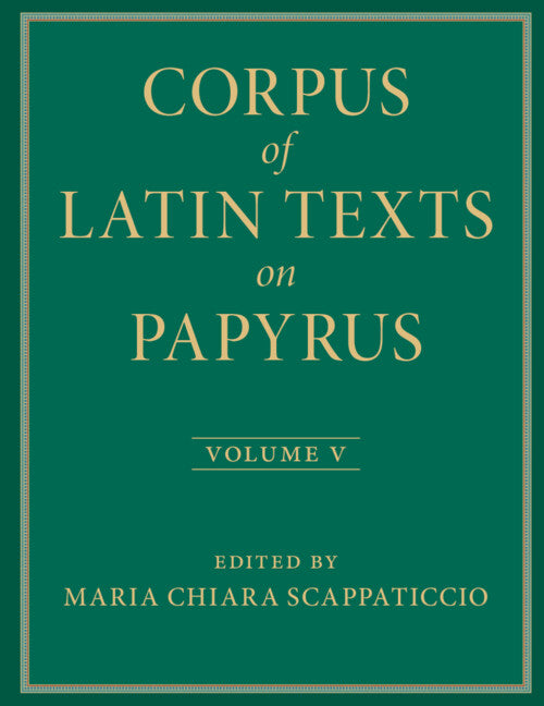 Corpus of Latin Texts on Papyrus: Volume 5, Part V (Hardback) 9781009351034