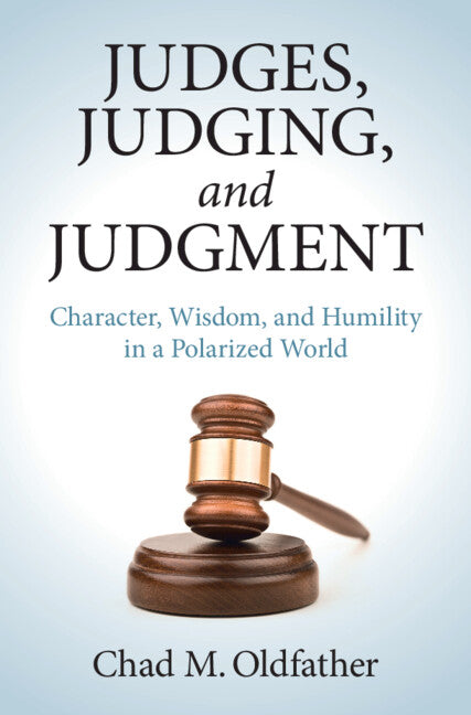 Judges, Judging, and Judgment; Character, Wisdom, and Humility in a Polarized World (Hardback) 9781009354585