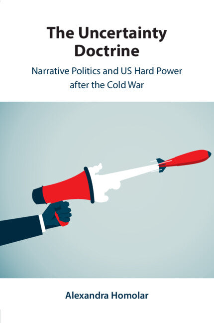 The Uncertainty Doctrine; Narrative Politics and US Hard Power after the Cold War (Paperback / softback) 9781009355155