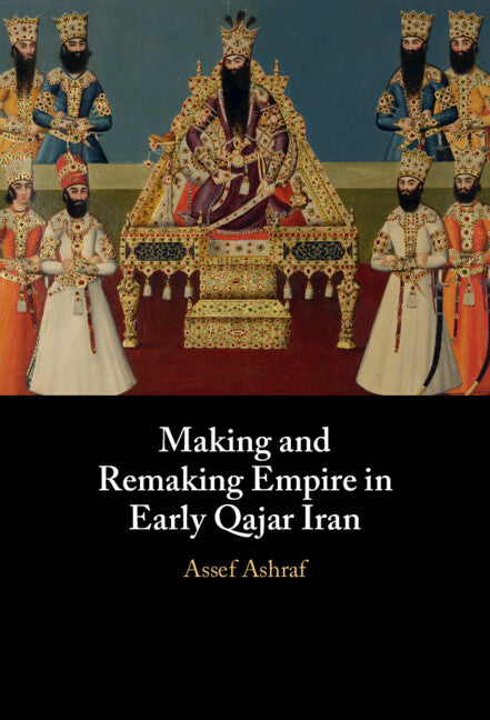 Making and Remaking Empire in Early Qajar Iran; Imperial Formation in Qajar Iran (Hardback) 9781009361552