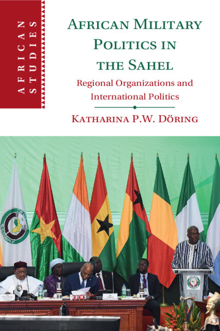 African Military Politics in the Sahel; Regional Organizations and International Politics (Paperback / softback) 9781009362238