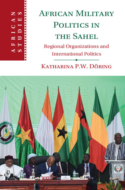 African Military Politics in the Sahel; Regional Organizations and International Politics (Hardback) 9781009362245
