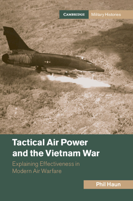 Tactical Air Power and the Vietnam War; Explaining Effectiveness in Modern Air Warfare (Hardback) 9781009364171