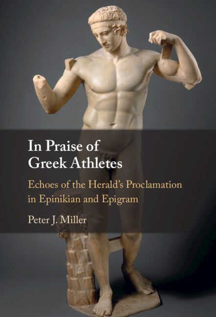 In Praise of Greek Athletes; Echoes of the Herald's Proclamation in Epinikian and Epigram (Hardback) 9781009365956