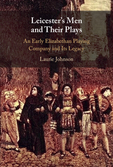 Leicester's Men and their Plays; An Early Elizabethan Playing Company and its Legacy (Hardback) 9781009366496