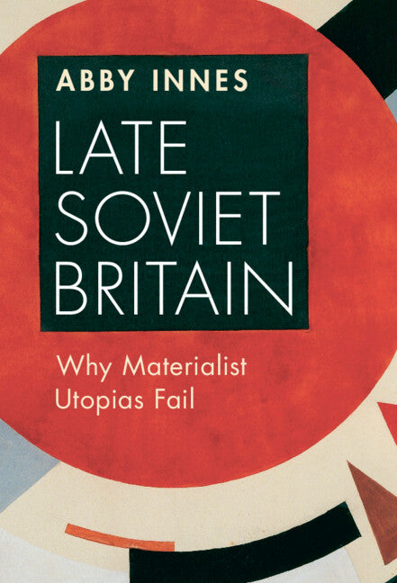 Late Soviet Britain; Why Materialist Utopias Fail (Hardback) 9781009373623