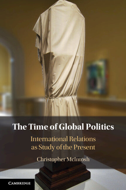 The Time of Global Politics; International Relations as Study of the Present (Paperback / softback) 9781009386821
