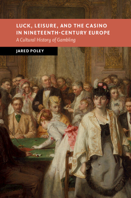 Luck, Leisure, and the Casino in Nineteenth-Century Europe; A Cultural History of Gambling (Paperback / softback) 9781009393577